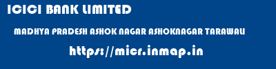 ICICI BANK LIMITED  MADHYA PRADESH ASHOK NAGAR ASHOKNAGAR TARAWALI  micr code